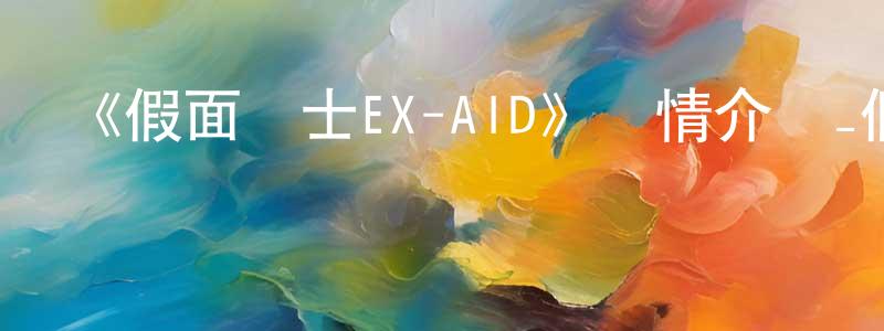 蔡學農發布《假面騎士EX-AID》詳情介紹_假面騎士EX-AID已完結在線觀看_假面騎士EX-AID迅雷下載_日漫